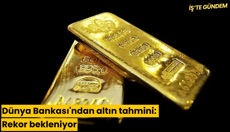 Dünya Bankası'ndan altın tahmini: Rekor bekleniyor