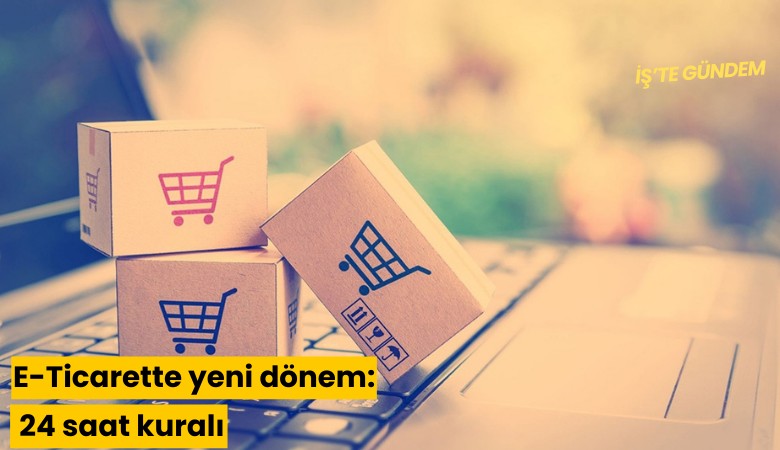 E-Ticarette yeni dönem: 24 saat kuralı