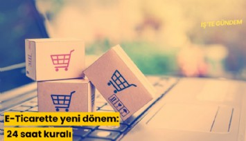 E-Ticarette yeni dönem: 24 saat kuralı