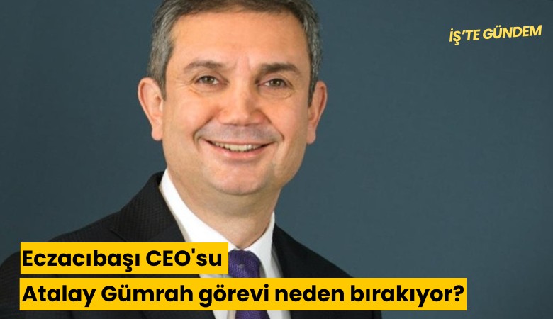 Eczacıbaşı CEO'su Atalay Gümrah görevi neden bırakıyor?