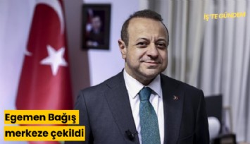 Egemen Bağış merkeze çekildi