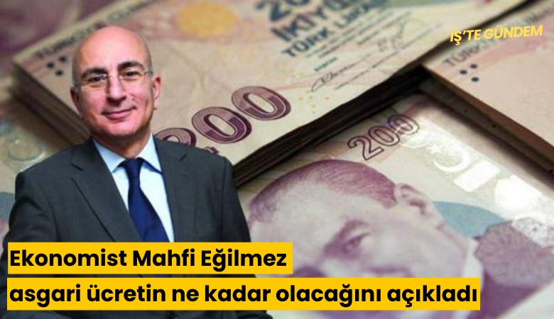 Ekonomist Mahfi Eğilmez asgari ücretin ne kadar olacağını açıkladı