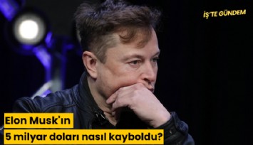 Elon Musk'ın 5 milyar doları nasıl kayboldu?