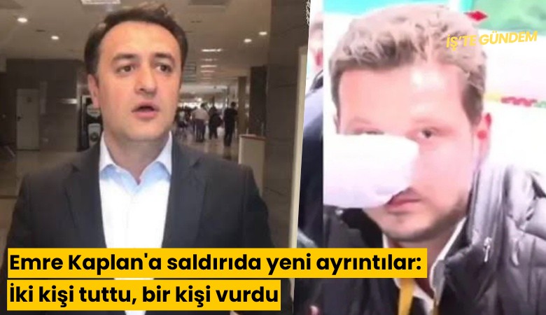 Emre Kaplan'a saldırıda yeni ayrıntılar: İki kişi tuttu, bir kişi vurdu