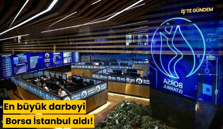 En büyük darbeyi Borsa İstanbul aldı!