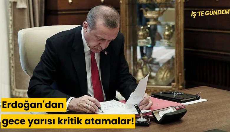 Erdoğan'dan gece yarısı kritik atamalar!