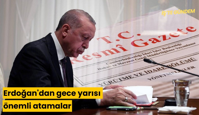 Erdoğan'dan gece yarısı önemli atamalar