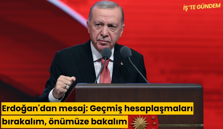 Erdoğan'dan mesaj: Geçmiş hesaplaşmaları bırakalım, önümüze bakalım