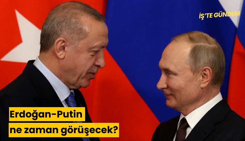 Erdoğan-Putin ne zaman görüşecek?