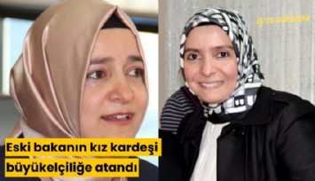 Eski bakanın kız kardeşi büyükelçiliğe atandı