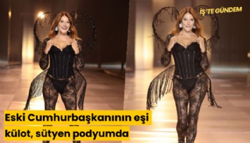Eski Cumhurbaşkanının eşi külot, sütyen podyumda