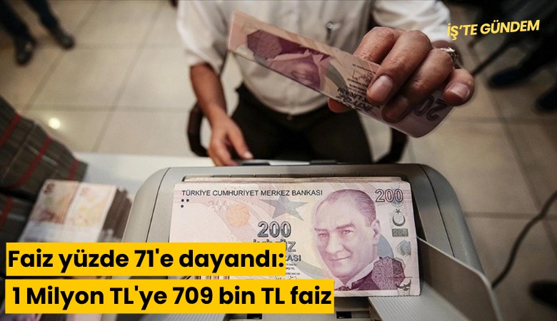 Faiz yüzde 71'e dayandı: 1 Milyon TL'ye 709 bin TL faiz