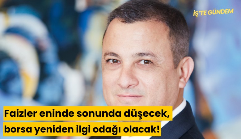 Faizler eninde sonunda düşecek, borsa yeniden ilgi odağı olacak!