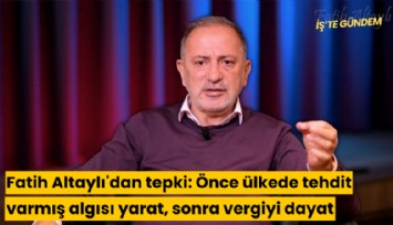 Fatih Altaylı'dan yeni vergilere tepki: Önce ülkede tehdit varmış algısı yarat, sonra vergiyi dayat