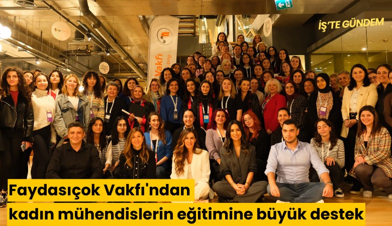 Faydasıçok Vakfı'ndan kadın mühendislerin eğitimine büyük destek