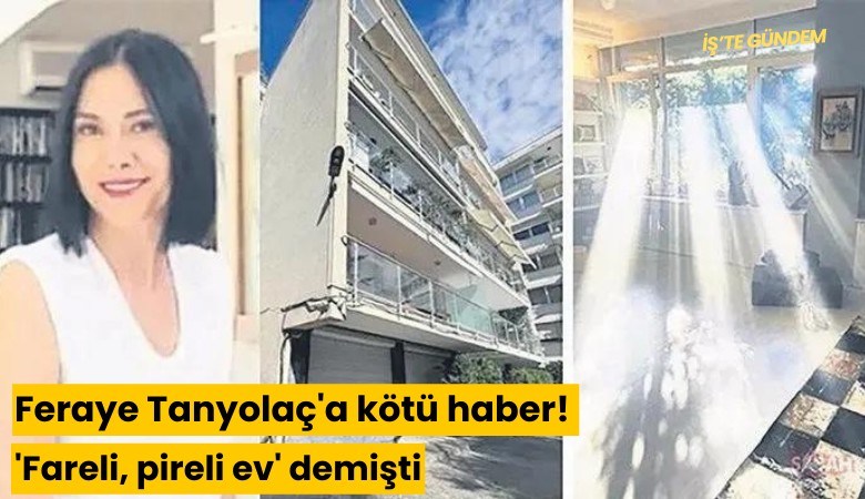 Feraye Tanyolaç'a kötü haber! 'Fareli, pireli ev' demişti