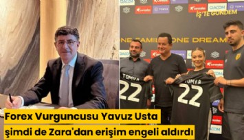 Forex Vurguncusu Yavuz Usta şimdi de Zara'dan erişim engeli aldırdı