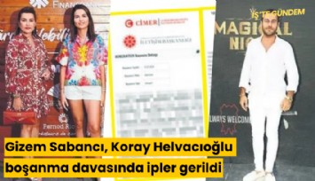 Gizem Sabancı, Koray Helvacıoğlu boşanma davasında ipler gerildi
