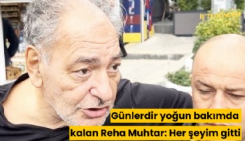 Günlerdir yoğun bakımda kalan Reha Muhtar: Her şeyim gitti