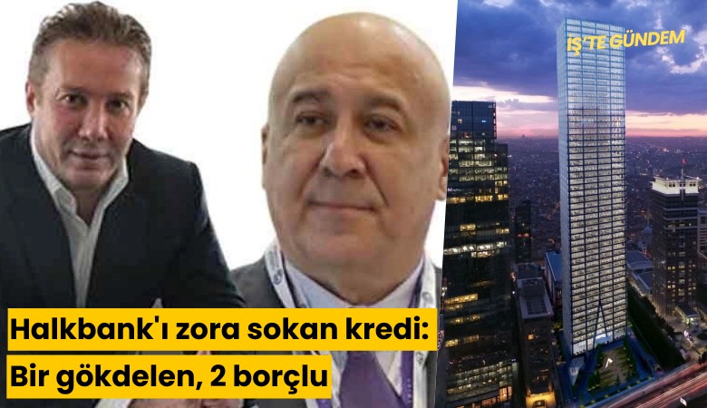 Halkbank'ı zora sokan kredi: Bir gökdelen, 2 borçlu
