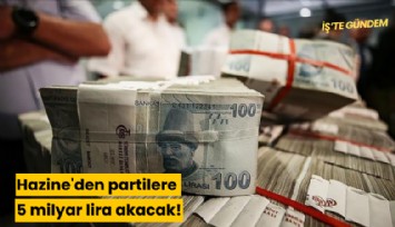 Hazine'den partilere 5 milyar lira akacak!