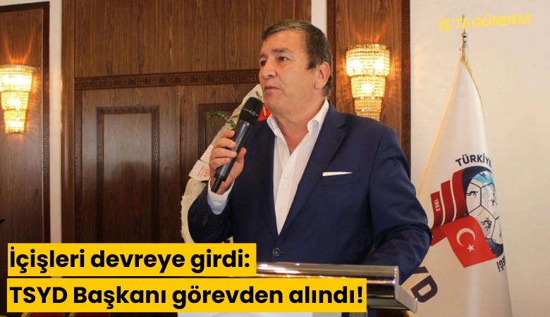 İçişleri devreye girdi: TSYD Başkanı görevden alındı!