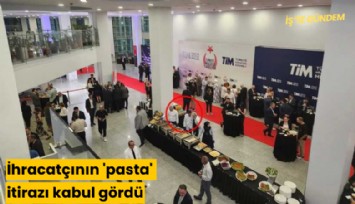 İhracatçının 'pasta' itirazı kabul gördü