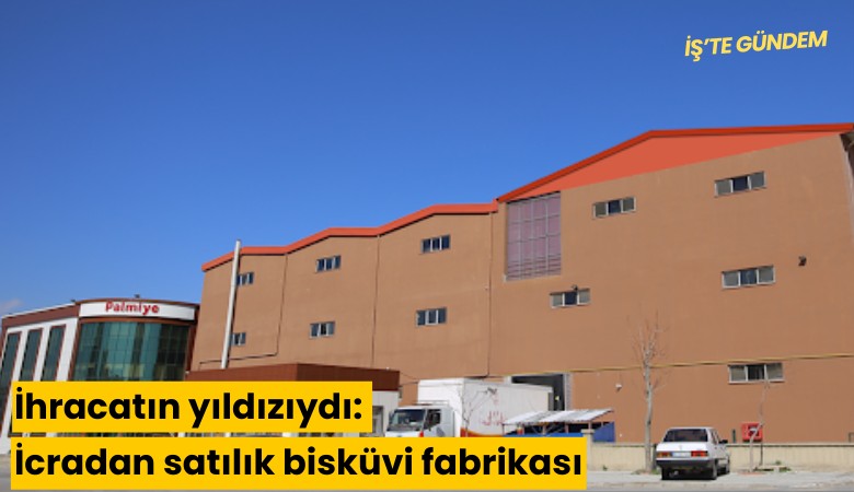 İhracatın yıldızıydı: İcradan satılık bisküvi fabrikası