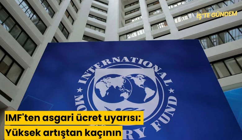 IMF'ten asgari ücret uyarısı: Yüksek artıştan kaçının