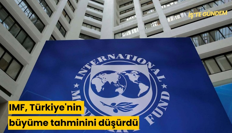 IMF, Türkiye'nin büyüme tahminini düşürdü