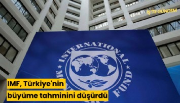 IMF, Türkiye'nin büyüme tahminini düşürdü