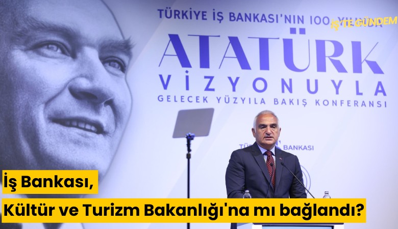 İş Bankası, Kültür ve Turizm Bakanlığı'na mı bağlandı?