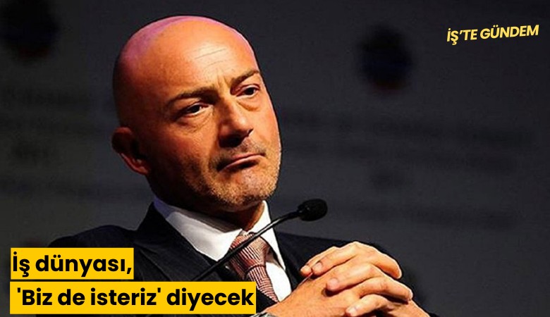 İş dünyası, 'Biz de isteriz' diyecek
