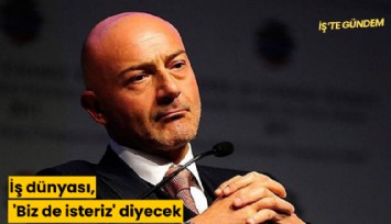 İş dünyası, 'Biz de isteriz' diyecek