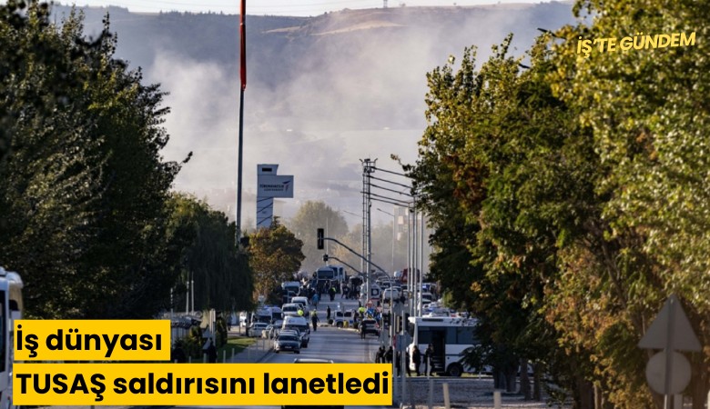 İş dünyası TUSAŞ saldırısını lanetledi