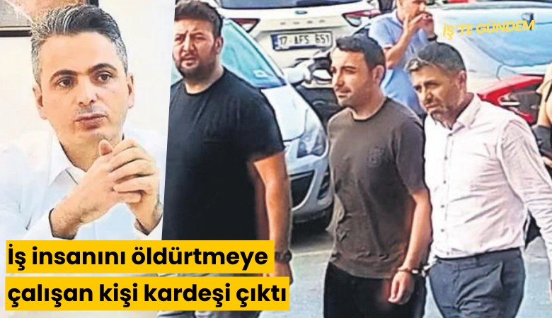 İş insanını öldürtmeye çalışan kişi kardeşi çıktı