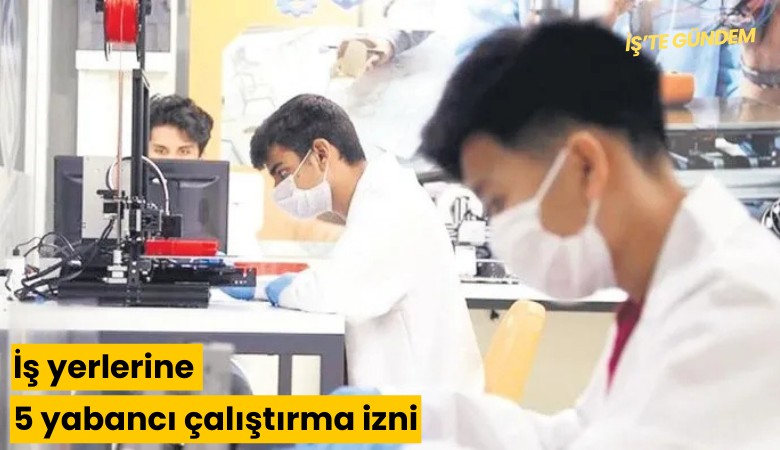 İş yerlerine 5 yabancı çalıştırma izni! Ne zaman yürürlüğe girecek?