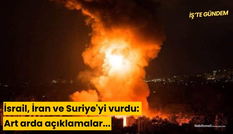 İsrail, İran ve Suriye'yi vurdu: Art arda açıklamalar...
