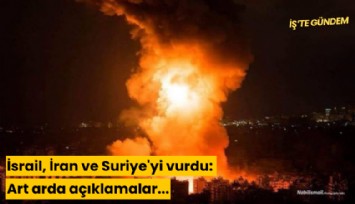 İsrail, İran ve Suriye'yi vurdu: Art arda açıklamalar...