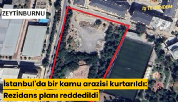 İstanbul'da bir kamu arazisi kurtarıldı: Rezidans planı reddedildi