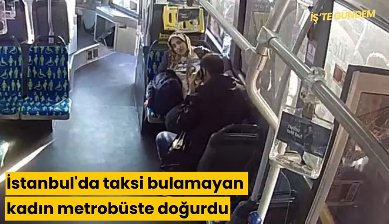 İstanbul'da taksi bulamayan kadın metrobüste doğurdu