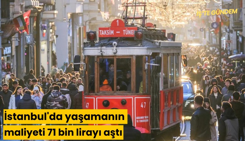 İstanbul'da yaşamanın maliyeti 71 bin lirayı aştı