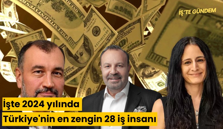 İşte 2024 yılında Türkiye'nin en zengin 28 iş insanı