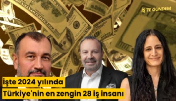 İşte 2024 yılında Türkiye'nin en zengin 28 iş insanı