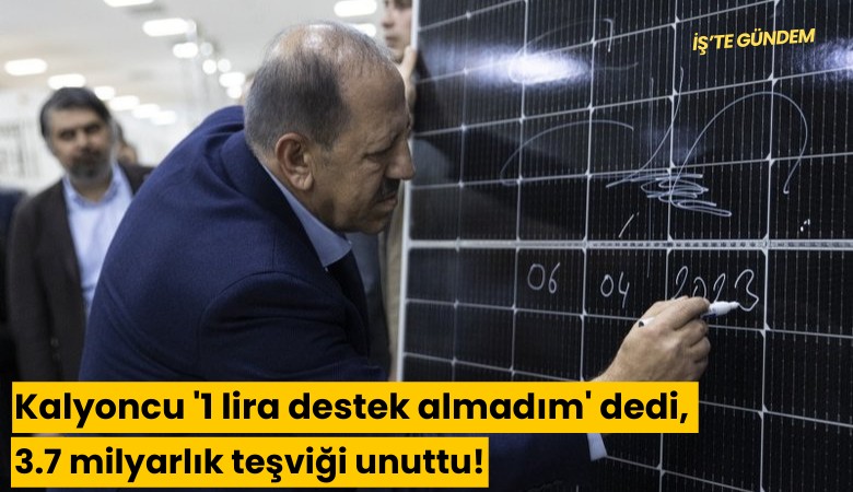 Kalyoncu '1 lira destek almadım' dedi, 3.7 milyarlık teşviği unuttu!