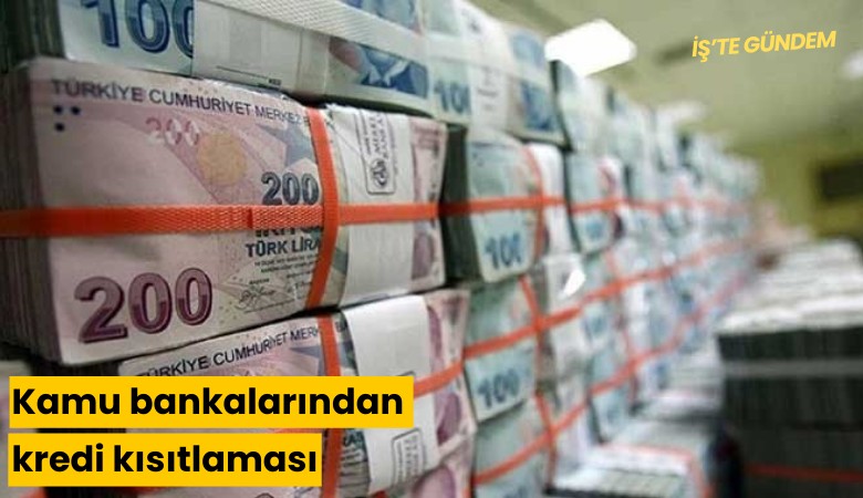 Kamu bankalarından kredi kısıtlaması