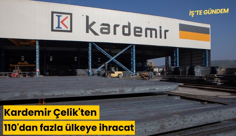 Kardemir Çelik'ten 110'dan fazla ülkeye ihracat