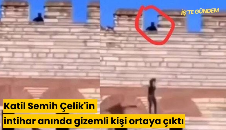 Katil Semih Çelik'in intihar anında gizemli kişi ortaya çıktı