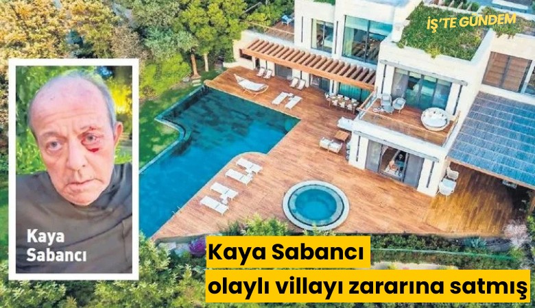 Kaya Sabancı olaylı villayı zararına satmış