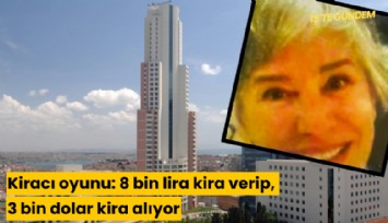 Kiracı oyunu: 8 bin lira kira verip, 3 bin dolar kira alıyor